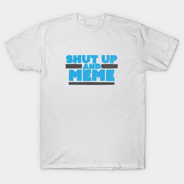 Shut Up and Meme T-Shirt by Commykaze